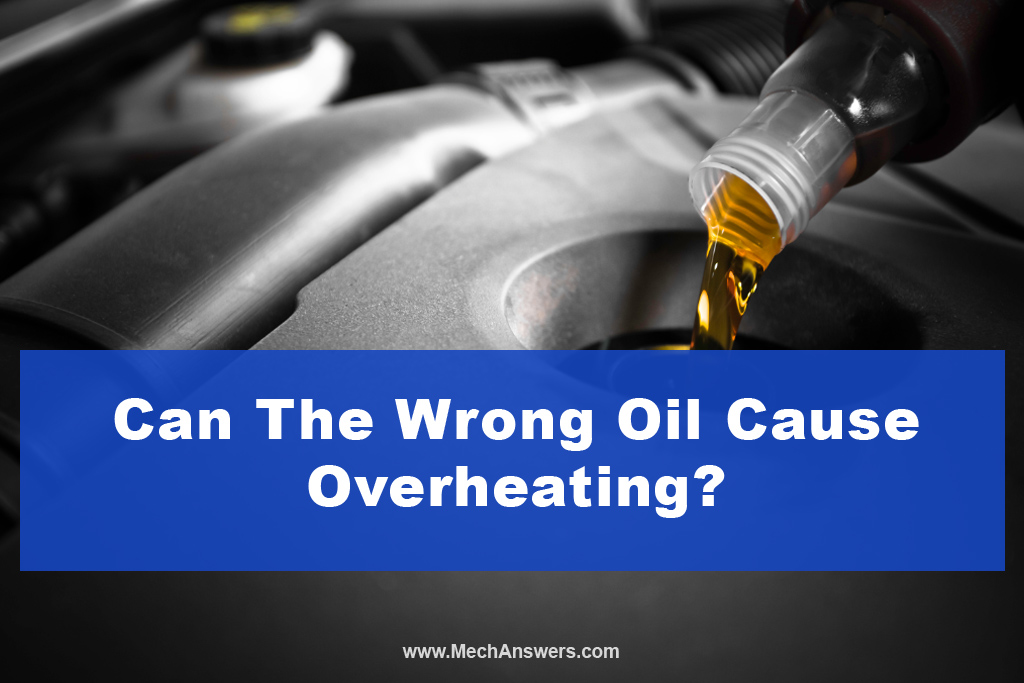 Can the wrong oil cause overheating