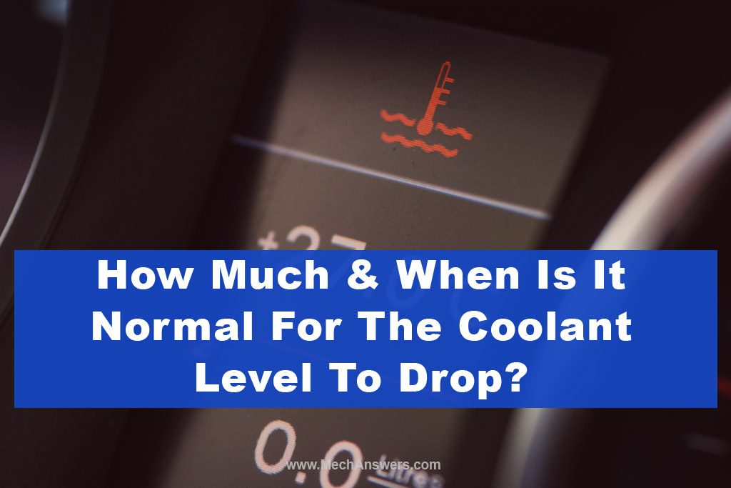 How Much & When It Is Normal For The Coolant Level To Drop