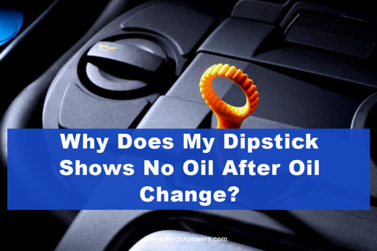 Why Does My Dipstick Shows No Oil After Oil Change? (And What To Do?)