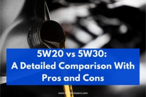 5W20 Vs 5W30: (Key Differences, Facts, Pros & Cons)