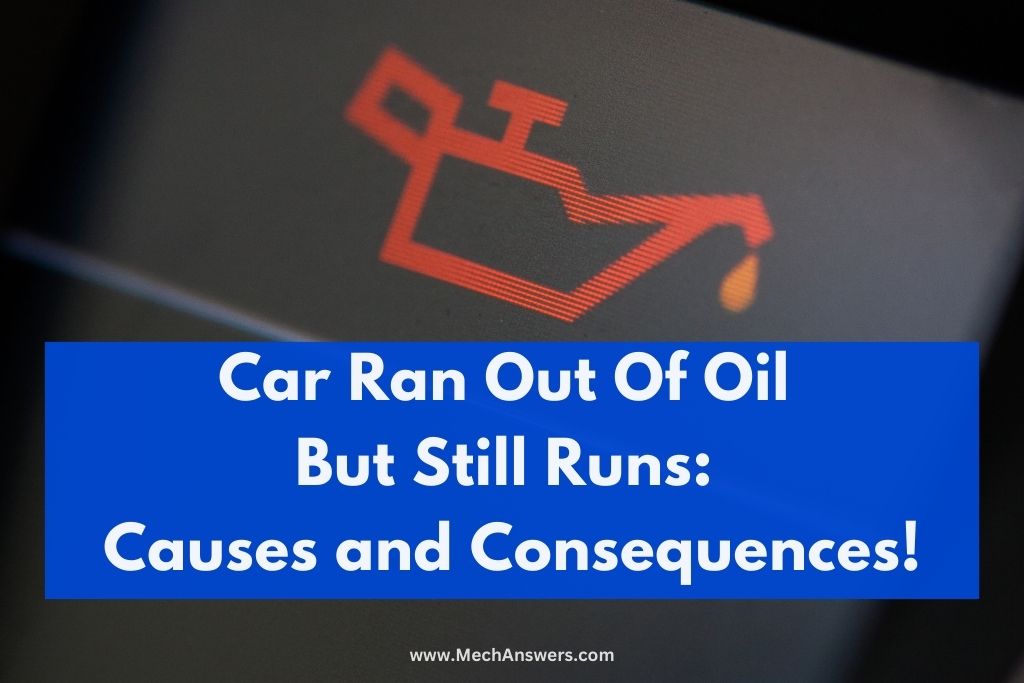 Car Ran Out Of Oil But Still Runs: (Causes and Consequences!)