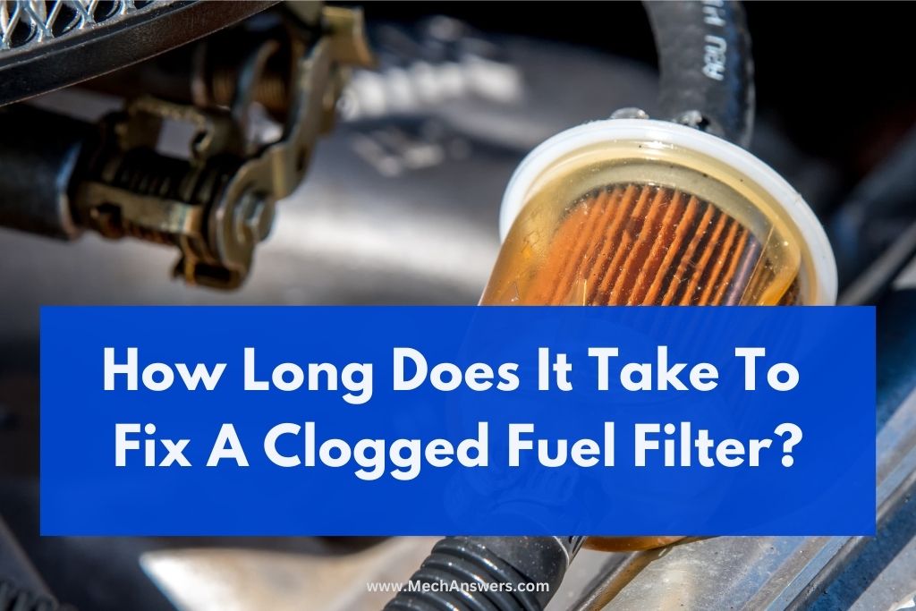 How Long Does It Take To Fix A Clogged Fuel Filter