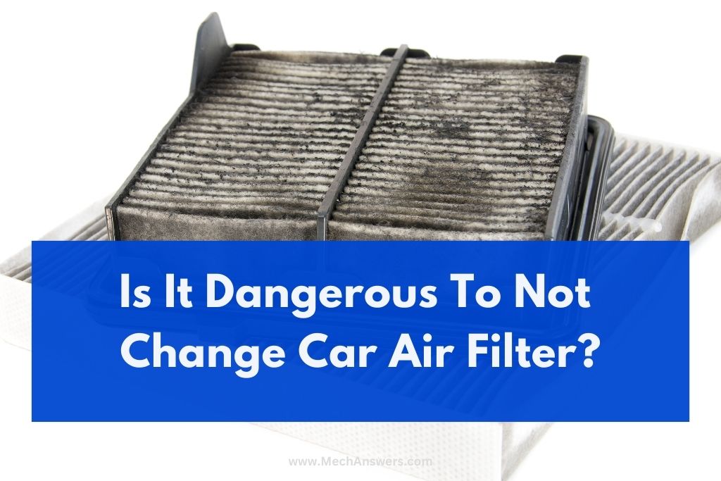Is It Dangerous To Not Change Car Air Filter