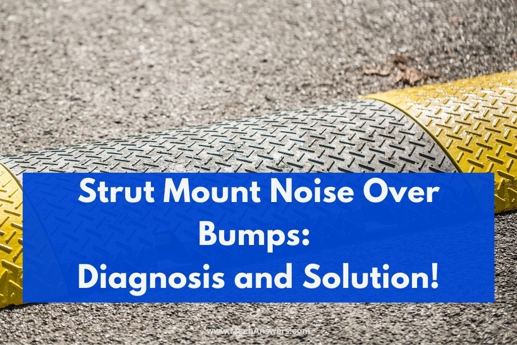 Strut Mount Noise Over Bumps (Causes, Diagnosis & Fixes)