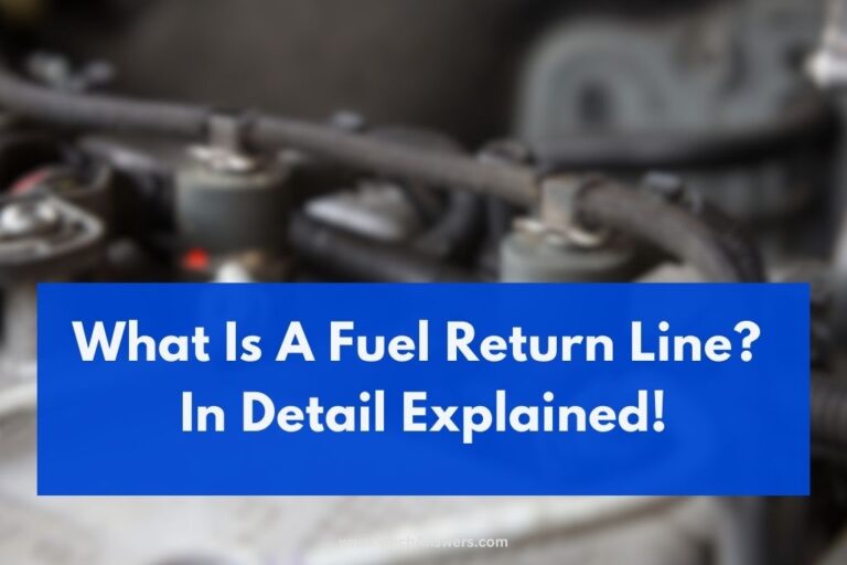 What Is A Fuel Return Line? (Function & Benefits)