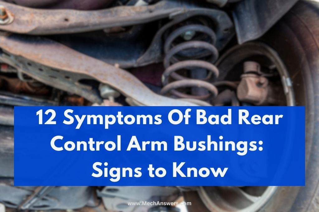 Bad Rear Control Arm Bushings Symptoms 12 Signs Causes Fixes 