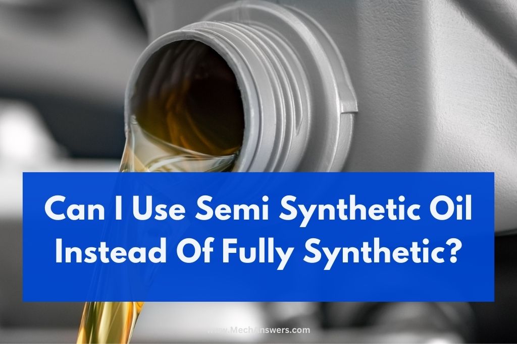 Can I Use Semi Synthetic Oil Instead Of Fully Synthetic