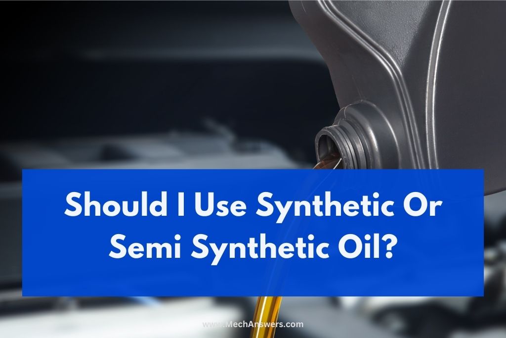 Should I Use Synthetic Or Semi Synthetic Oil 